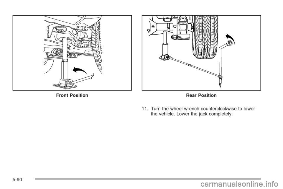 CHEVROLET COLORADO 2009 1.G Owners Manual 11. Turn the wheel wrench counterclockwise to lower
the vehicle. Lower the jack completely. Front Position
Rear Position
5-90 