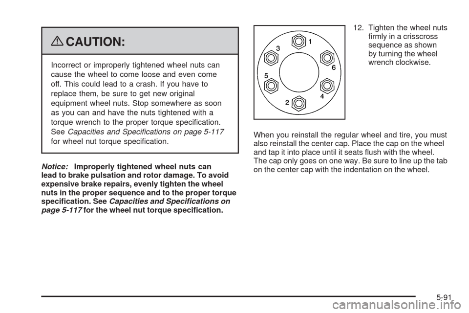 CHEVROLET COLORADO 2009 1.G Owners Manual {CAUTION:
Incorrect or improperly tightened wheel nuts can
cause the wheel to come loose and even come
off. This could lead to a crash. If you have to
replace them, be sure to get new original
equipme