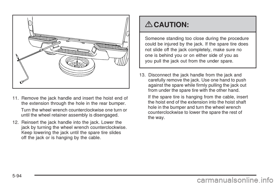 CHEVROLET COLORADO 2009 1.G Owners Manual 11. Remove the jack handle and insert the hoist end of
the extension through the hole in the rear bumper.
Turn the wheel wrench counterclockwise one turn or
until the wheel retainer assembly is diseng