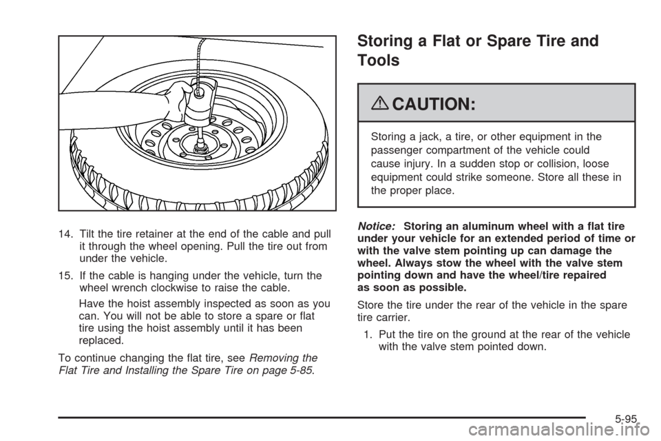 CHEVROLET COLORADO 2009 1.G Owners Manual 14. Tilt the tire retainer at the end of the cable and pull
it through the wheel opening. Pull the tire out from
under the vehicle.
15. If the cable is hanging under the vehicle, turn the
wheel wrench