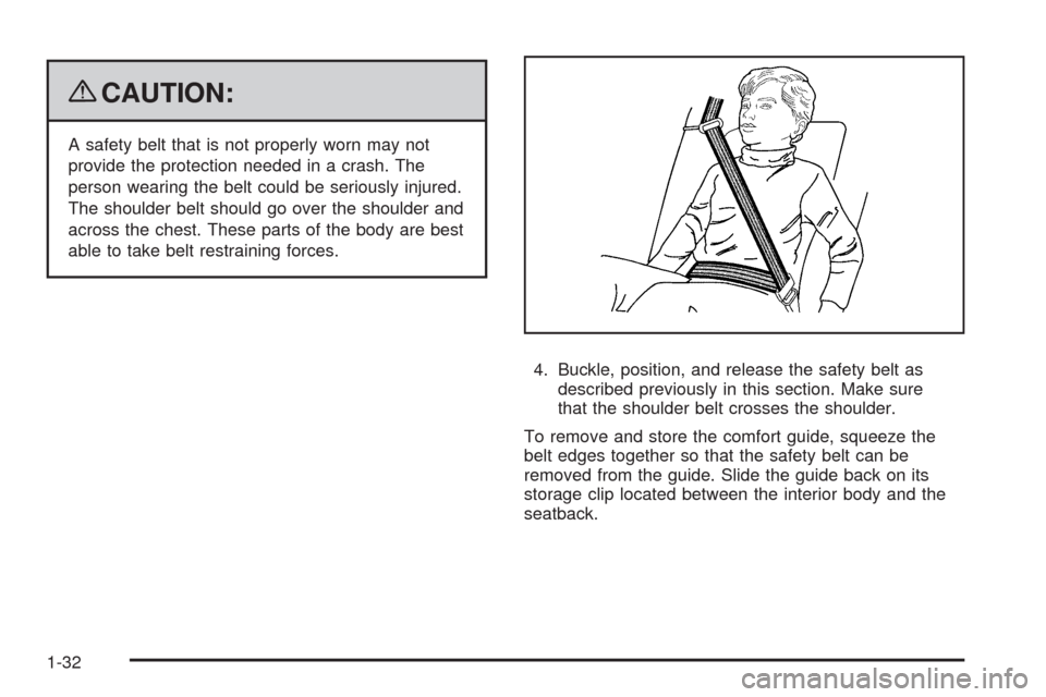 CHEVROLET COLORADO 2009 1.G Owners Guide {CAUTION:
A safety belt that is not properly worn may not
provide the protection needed in a crash. The
person wearing the belt could be seriously injured.
The shoulder belt should go over the shoulde