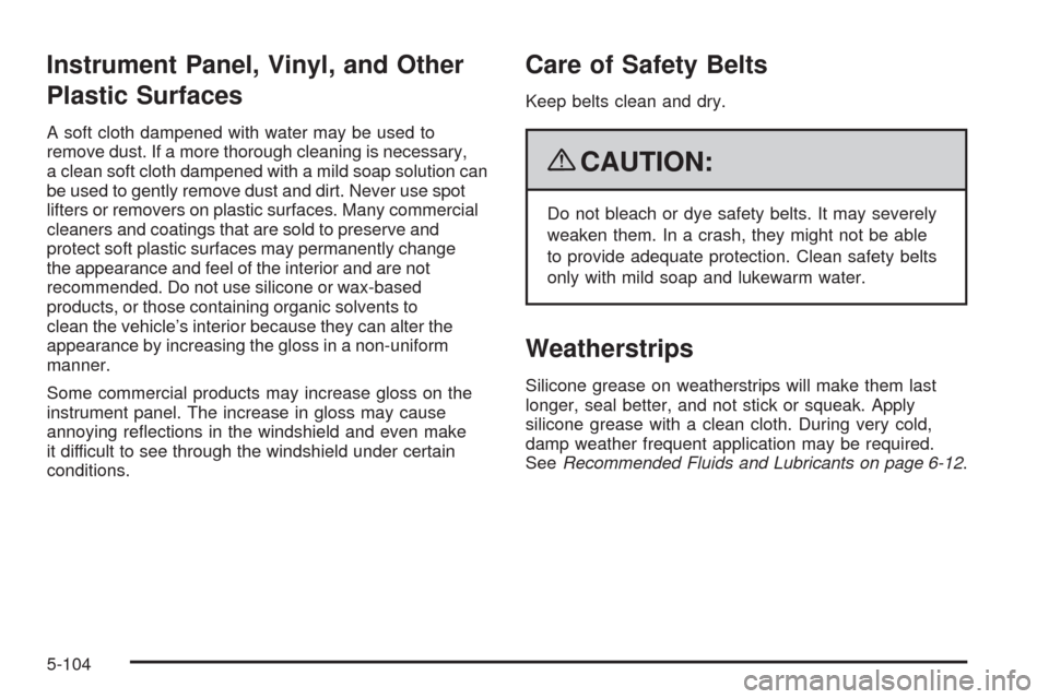 CHEVROLET COLORADO 2009 1.G Owners Manual Instrument Panel, Vinyl, and Other
Plastic Surfaces
A soft cloth dampened with water may be used to
remove dust. If a more thorough cleaning is necessary,
a clean soft cloth dampened with a mild soap 