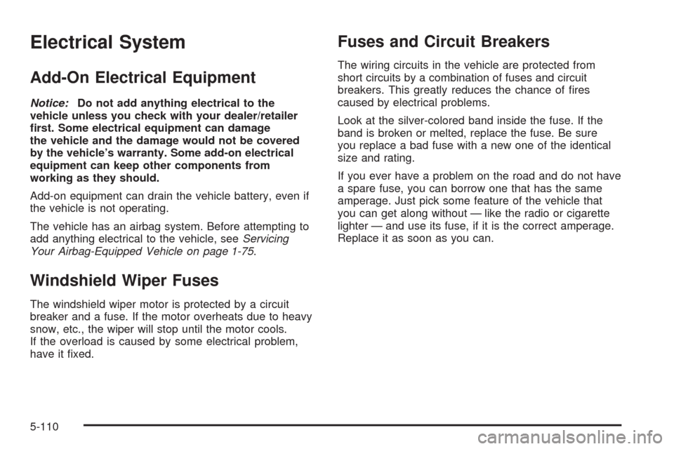 CHEVROLET COLORADO 2009 1.G Owners Manual Electrical System
Add-On Electrical Equipment
Notice:Do not add anything electrical to the
vehicle unless you check with your dealer/retailer
�rst. Some electrical equipment can damage
the vehicle and