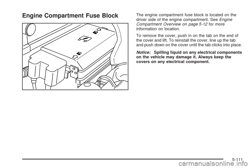 CHEVROLET COLORADO 2009 1.G Owners Manual Engine Compartment Fuse BlockThe engine compartment fuse block is located on the
driver side of the engine compartment. SeeEngine
Compartment Overview on page 5-12for more
information on location.
To 