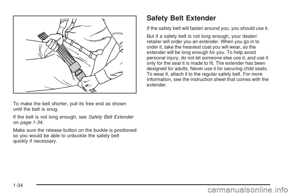 CHEVROLET COLORADO 2009 1.G Owners Guide To make the belt shorter, pull its free end as shown
until the belt is snug.
If the belt is not long enough, seeSafety Belt Extender
on page 1-34.
Make sure the release button on the buckle is positio