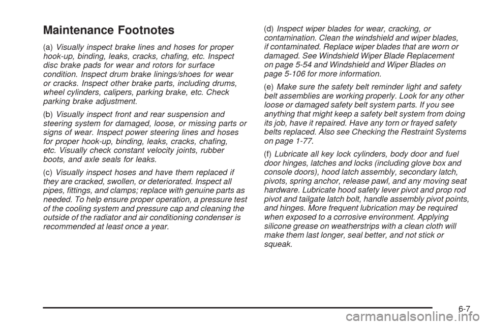 CHEVROLET COLORADO 2009 1.G Owners Manual Maintenance Footnotes
(a)Visually inspect brake lines and hoses for proper
hook-up, binding, leaks, cracks, chaﬁng, etc. Inspect
disc brake pads for wear and rotors for surface
condition. Inspect dr
