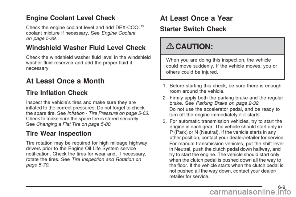 CHEVROLET COLORADO 2009 1.G Owners Guide Engine Coolant Level Check
Check the engine coolant level and add DEX-COOL®
coolant mixture if necessary. SeeEngine Coolant
on page 5-29.
Windshield Washer Fluid Level Check
Check the windshield wash