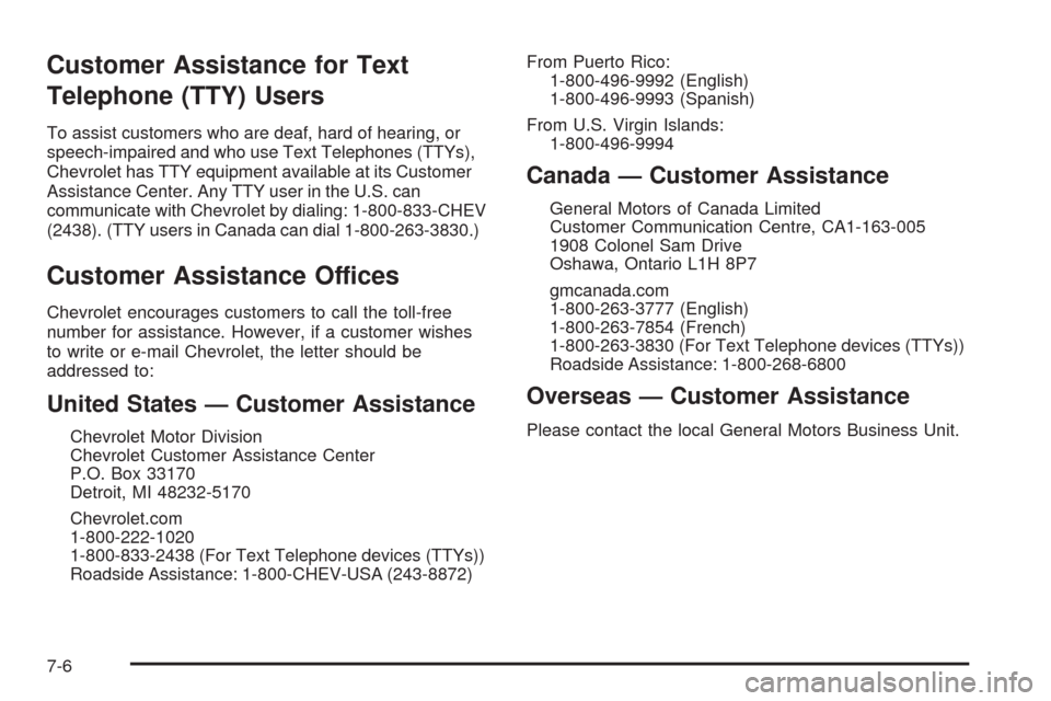 CHEVROLET COLORADO 2009 1.G Owners Manual Customer Assistance for Text
Telephone (TTY) Users
To assist customers who are deaf, hard of hearing, or
speech-impaired and who use Text Telephones (TTYs),
Chevrolet has TTY equipment available at it