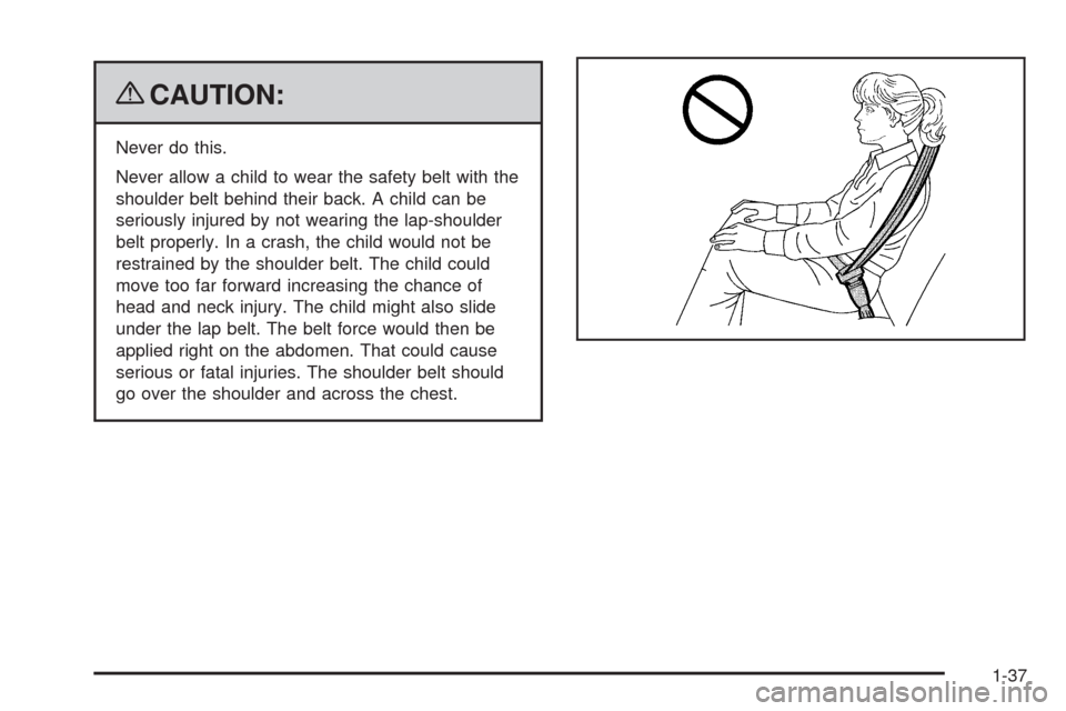 CHEVROLET COLORADO 2009 1.G Service Manual {CAUTION:
Never do this.
Never allow a child to wear the safety belt with the
shoulder belt behind their back. A child can be
seriously injured by not wearing the lap-shoulder
belt properly. In a cras