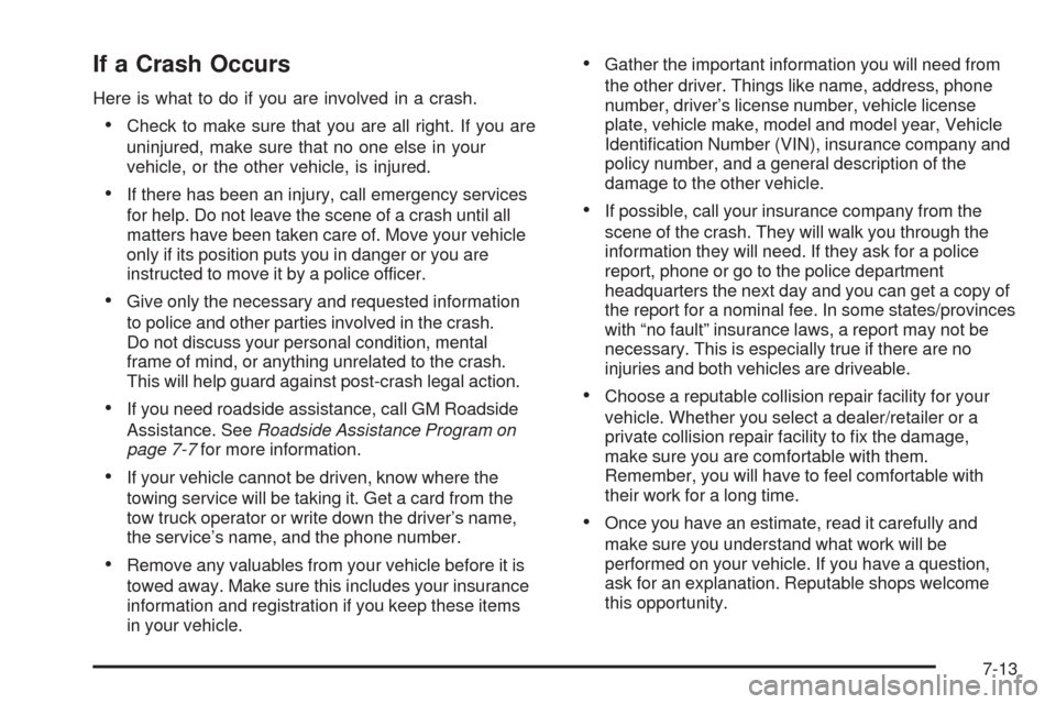 CHEVROLET COLORADO 2009 1.G Owners Guide If a Crash Occurs
Here is what to do if you are involved in a crash.
Check to make sure that you are all right. If you are
uninjured, make sure that no one else in your
vehicle, or the other vehicle, 