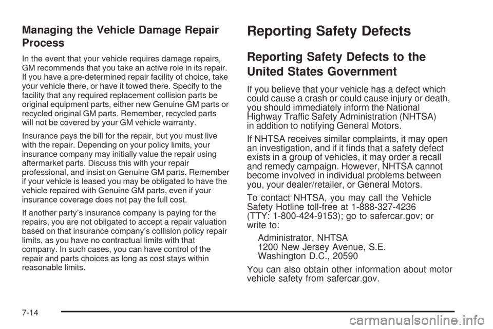 CHEVROLET COLORADO 2009 1.G Owners Manual Managing the Vehicle Damage Repair
Process
In the event that your vehicle requires damage repairs,
GM recommends that you take an active role in its repair.
If you have a pre-determined repair facilit CHEVROLET COLORADO 2009 1.G Owners Manual Managing the Vehicle Damage Repair
Process
In the event that your vehicle requires damage repairs,
GM recommends that you take an active role in its repair.
If you have a pre-determined repair facilit