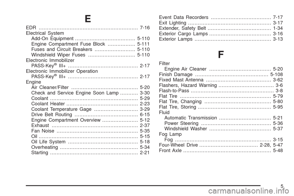 CHEVROLET COLORADO 2009 1.G User Guide E
EDR .............................................................7-16
Electrical System
Add-On Equipment.....................................5-110
Engine Compartment Fuse Block.................5-111