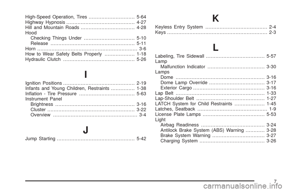 CHEVROLET COLORADO 2009 1.G Owners Manual High-Speed Operation, Tires.............................5-64
Highway Hypnosis...........................................4-27
Hill and Mountain Roads..................................4-28
Hood
Checking