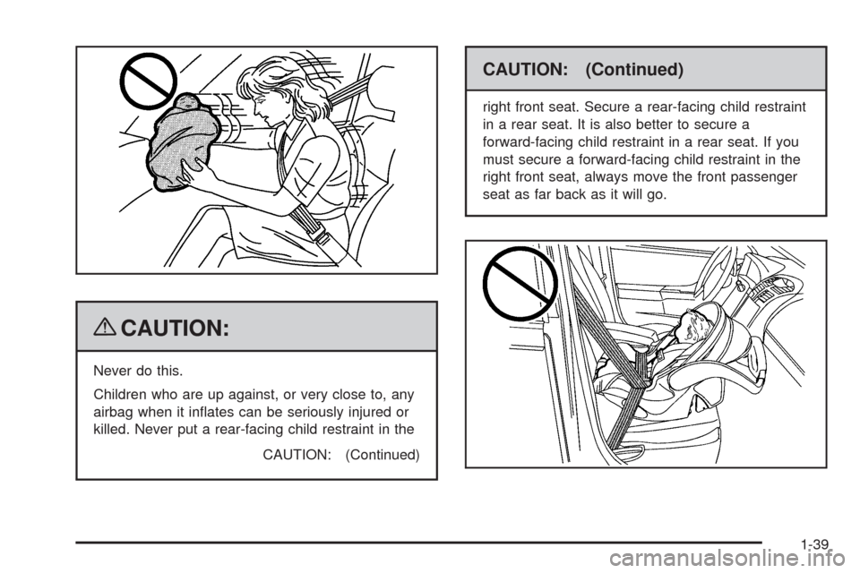 CHEVROLET COLORADO 2009 1.G Owners Manual {CAUTION:
Never do this.
Children who are up against, or very close to, any
airbag when it in�ates can be seriously injured or
killed. Never put a rear-facing child restraint in the
CAUTION: (Continue