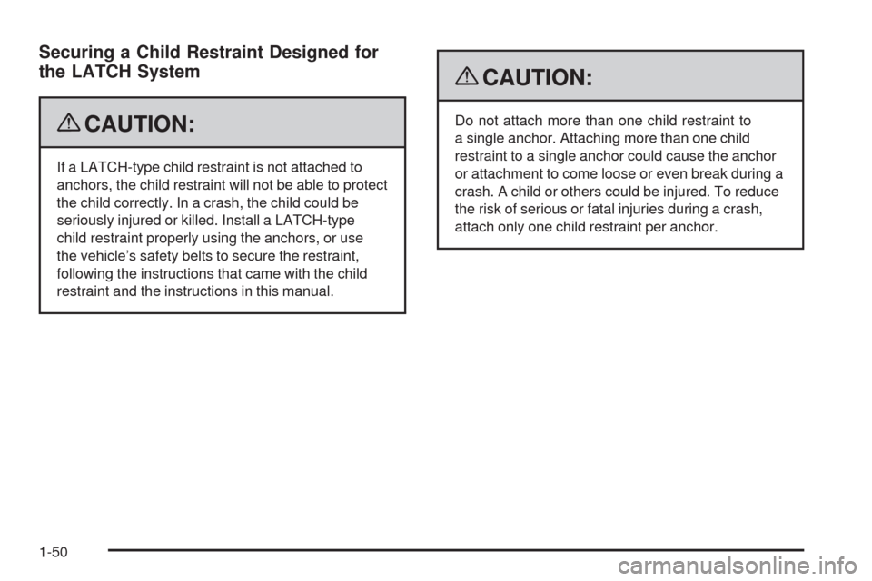 CHEVROLET COLORADO 2009 1.G Workshop Manual Securing a Child Restraint Designed for
the LATCH System
{CAUTION:
If a LATCH-type child restraint is not attached to
anchors, the child restraint will not be able to protect
the child correctly. In a