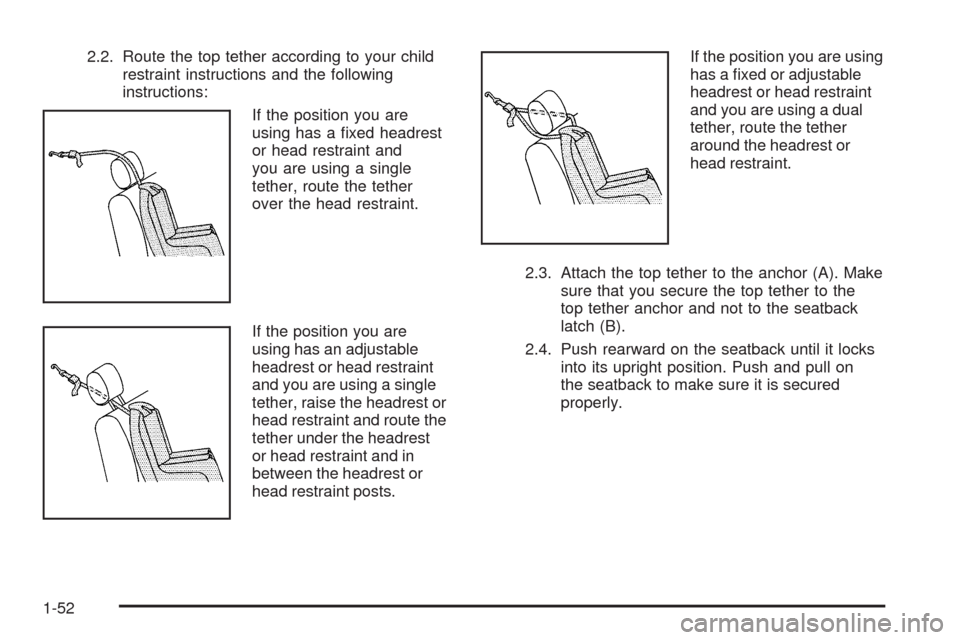 CHEVROLET COLORADO 2009 1.G Workshop Manual 2.2. Route the top tether according to your child
restraint instructions and the following
instructions:
If the position you are
using has a �xed headrest
or head restraint and
you are using a single
