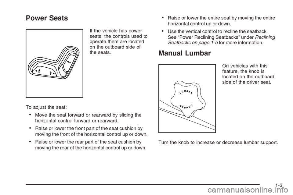 CHEVROLET COLORADO 2009 1.G Owners Manual Power Seats
If the vehicle has power
seats, the controls used to
operate them are located
on the outboard side of
the seats.
To adjust the seat:
Move the seat forward or rearward by sliding the
horizo