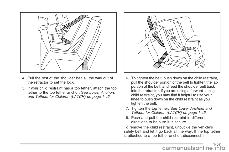 CHEVROLET COLORADO 2009 1.G Repair Manual 4. Pull the rest of the shoulder belt all the way out of
the retractor to set the lock.
5. If your child restraint has a top tether, attach the top
tether to the top tether anchor. SeeLower Anchors
an