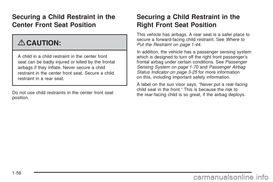 CHEVROLET COLORADO 2009 1.G Owners Manual Securing a Child Restraint in the
Center Front Seat Position
{CAUTION:
A child in a child restraint in the center front
seat can be badly injured or killed by the frontal
airbags if they in�ate. Never