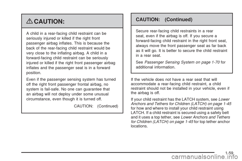 CHEVROLET COLORADO 2009 1.G Owners Manual {CAUTION:
A child in a rear-facing child restraint can be
seriously injured or killed if the right front
passenger airbag in�ates. This is because the
back of the rear-facing child restraint would be
