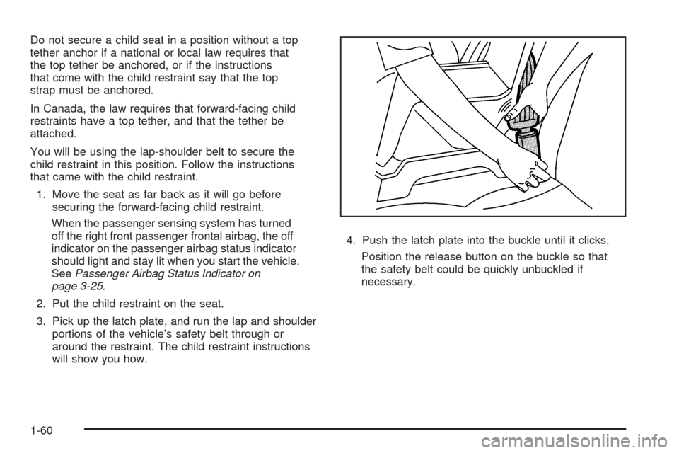 CHEVROLET COLORADO 2009 1.G Repair Manual Do not secure a child seat in a position without a top
tether anchor if a national or local law requires that
the top tether be anchored, or if the instructions
that come with the child restraint say 