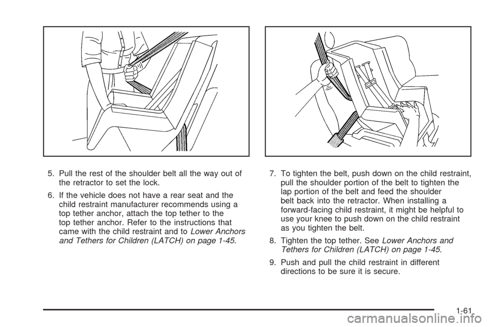 CHEVROLET COLORADO 2009 1.G Repair Manual 5. Pull the rest of the shoulder belt all the way out of
the retractor to set the lock.
6. If the vehicle does not have a rear seat and the
child restraint manufacturer recommends using a
top tether a