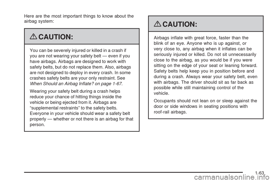 CHEVROLET COLORADO 2009 1.G Repair Manual Here are the most important things to know about the
airbag system:
{CAUTION:
You can be severely injured or killed in a crash if
you are not wearing your safety belt — even if you
have airbags. Air