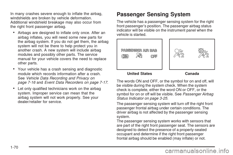 CHEVROLET COLORADO 2009 1.G Manual PDF In many crashes severe enough to in�ate the airbag,
windshields are broken by vehicle deformation.
Additional windshield breakage may also occur from
the right front passenger airbag.
Airbags are desi