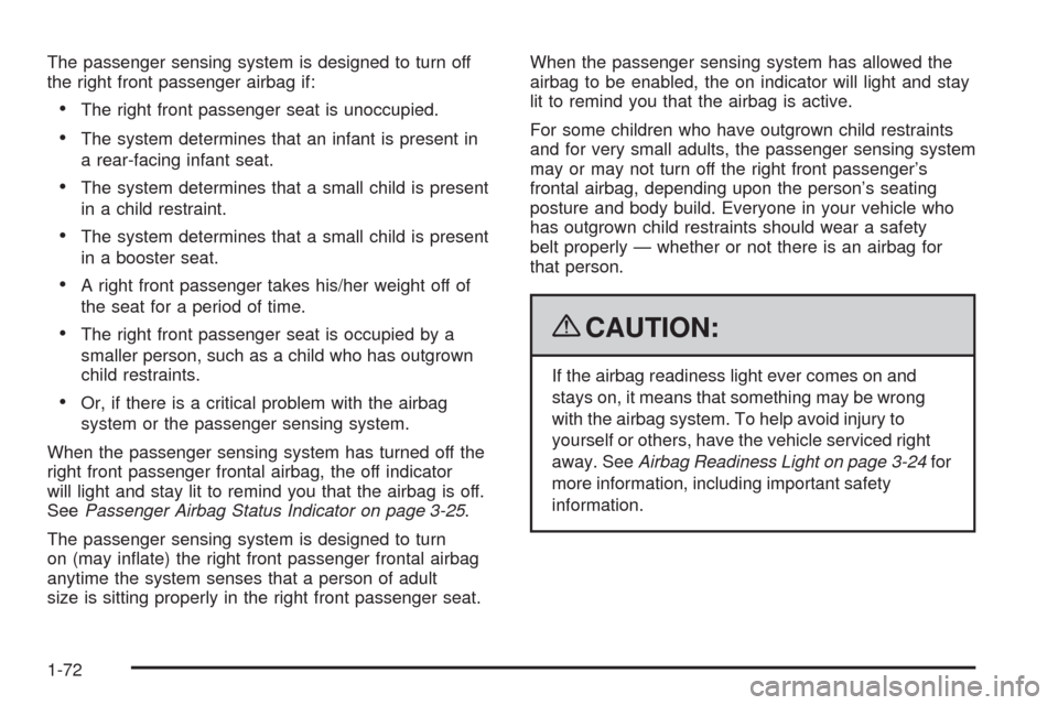 CHEVROLET COLORADO 2009 1.G Owners Manual The passenger sensing system is designed to turn off
the right front passenger airbag if:
The right front passenger seat is unoccupied.
The system determines that an infant is present in
a rear-facing