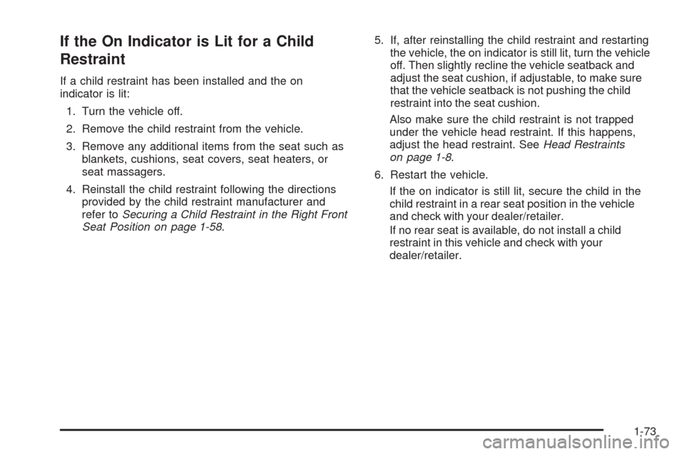 CHEVROLET COLORADO 2009 1.G Manual PDF If the On Indicator is Lit for a Child
Restraint
If a child restraint has been installed and the on
indicator is lit:
1. Turn the vehicle off.
2. Remove the child restraint from the vehicle.
3. Remove