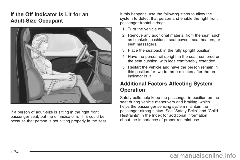 CHEVROLET COLORADO 2009 1.G Manual PDF If the Off Indicator is Lit for an
Adult-Size Occupant
If a person of adult-size is sitting in the right front
passenger seat, but the off indicator is lit, it could be
because that person is not sitt