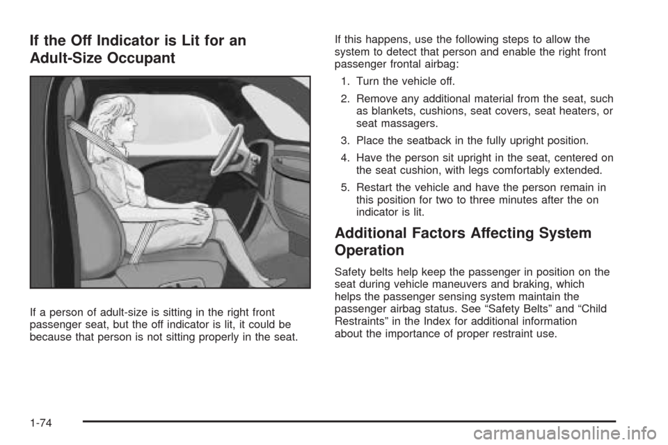 CHEVROLET COLORADO 2009 1.G Owners Manual If the Off Indicator is Lit for an
Adult-Size Occupant
If a person of adult-size is sitting in the right front
passenger seat, but the off indicator is lit, it could be
because that person is not sitt