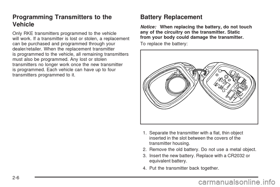 CHEVROLET COLORADO 2009 1.G Manual Online Programming Transmitters to the
Vehicle
Only RKE transmitters programmed to the vehicle
will work. If a transmitter is lost or stolen, a replacement
can be purchased and programmed through your
dealer