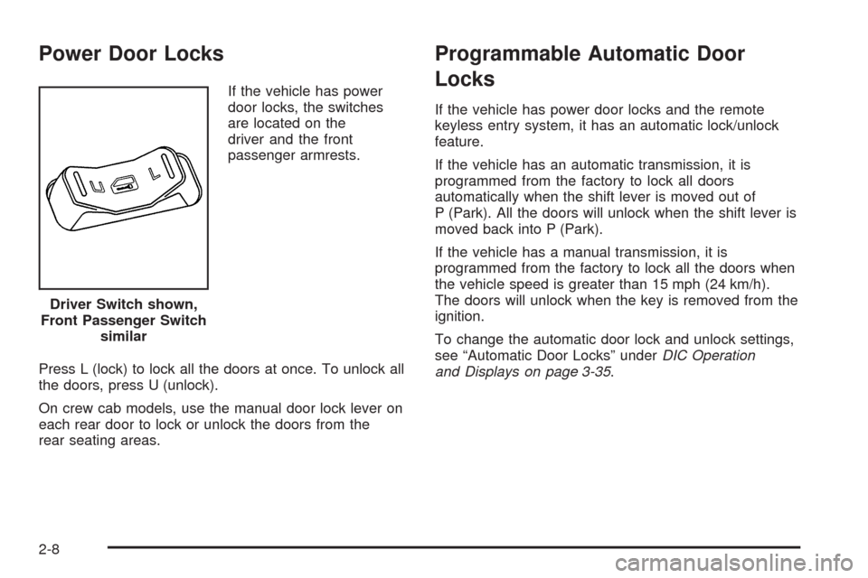 CHEVROLET COLORADO 2009 1.G Manual Online Power Door Locks
If the vehicle has power
door locks, the switches
are located on the
driver and the front
passenger armrests.
Press L (lock) to lock all the doors at once. To unlock all
the doors, pr