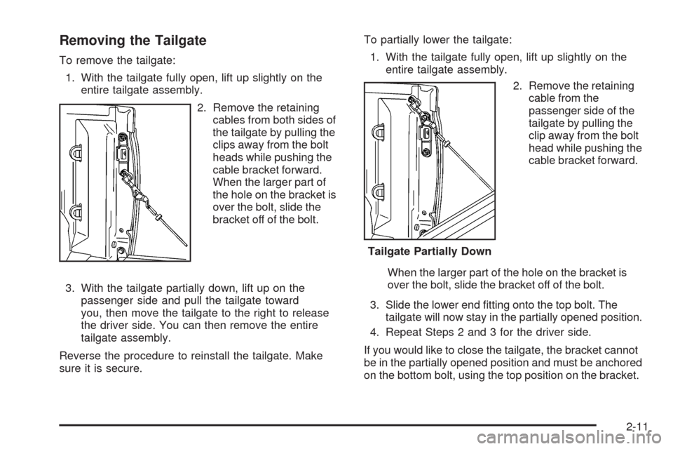 CHEVROLET COLORADO 2009 1.G Owners Manual Removing the Tailgate
To remove the tailgate:
1. With the tailgate fully open, lift up slightly on the
entire tailgate assembly.
2. Remove the retaining
cables from both sides of
the tailgate by pulli