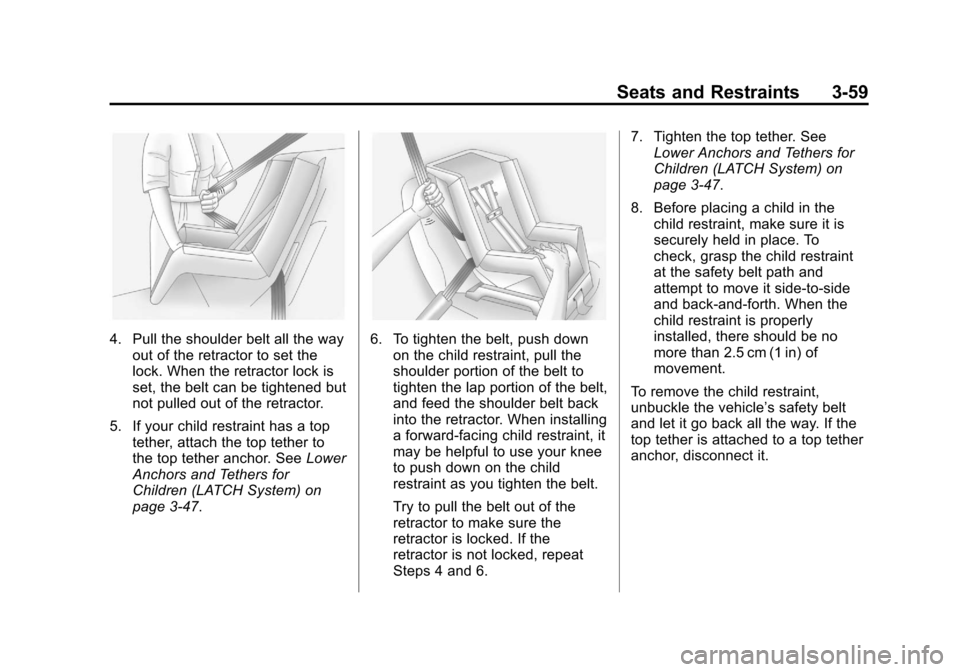 CHEVROLET COLORADO 2011 1.G Owners Manual Black plate (59,1)Chevrolet Colorado Owner Manual - 2011
Seats and Restraints 3-59
4. Pull the shoulder belt all the wayout of the retractor to set the
lock. When the retractor lock is
set, the belt c CHEVROLET COLORADO 2011 1.G Owners Manual Black plate (59,1)Chevrolet Colorado Owner Manual - 2011
Seats and Restraints 3-59
4. Pull the shoulder belt all the wayout of the retractor to set the
lock. When the retractor lock is
set, the belt c
