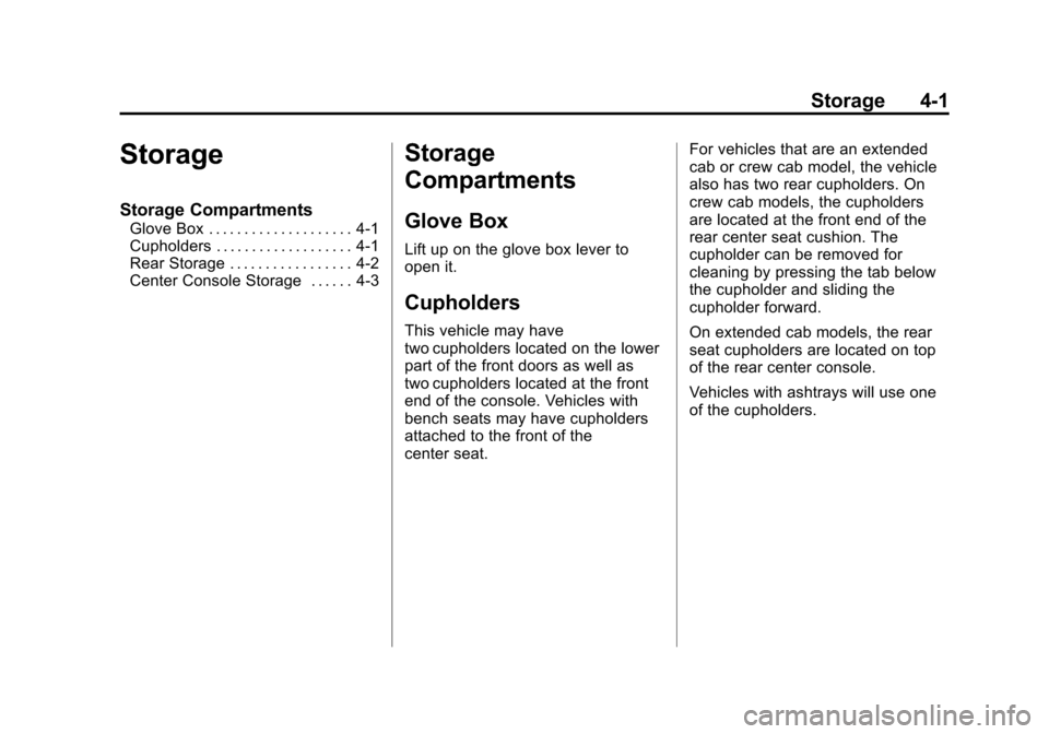 CHEVROLET COLORADO 2011 1.G Owners Manual Black plate (1,1)Chevrolet Colorado Owner Manual - 2011
Storage 4-1
Storage
Storage Compartments
Glove Box . . . . . . . . . . . . . . . . . . . . 4-1
Cupholders . . . . . . . . . . . . . . . . . . . CHEVROLET COLORADO 2011 1.G Owners Manual Black plate (1,1)Chevrolet Colorado Owner Manual - 2011
Storage 4-1
Storage
Storage Compartments
Glove Box . . . . . . . . . . . . . . . . . . . . 4-1
Cupholders . . . . . . . . . . . . . . . . . . .