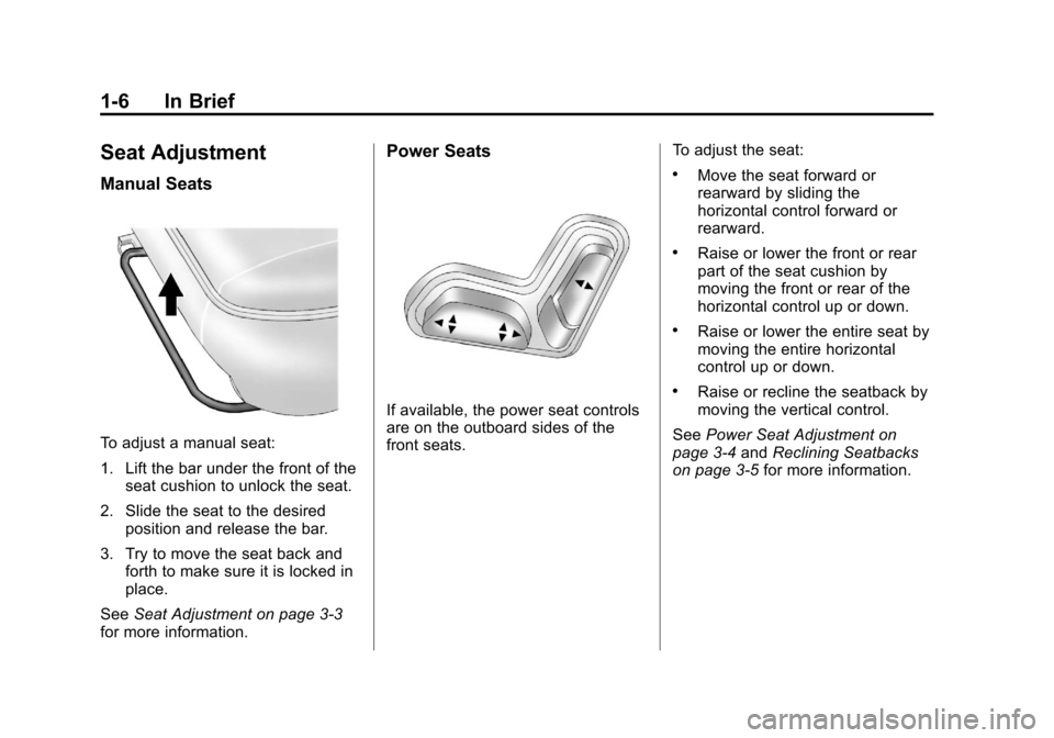CHEVROLET COLORADO 2011 1.G User Guide Black plate (6,1)Chevrolet Colorado Owner Manual - 2011
1-6 In Brief
Seat Adjustment
Manual Seats
To adjust a manual seat:
1. Lift the bar under the front of theseat cushion to unlock the seat.
2. Sli