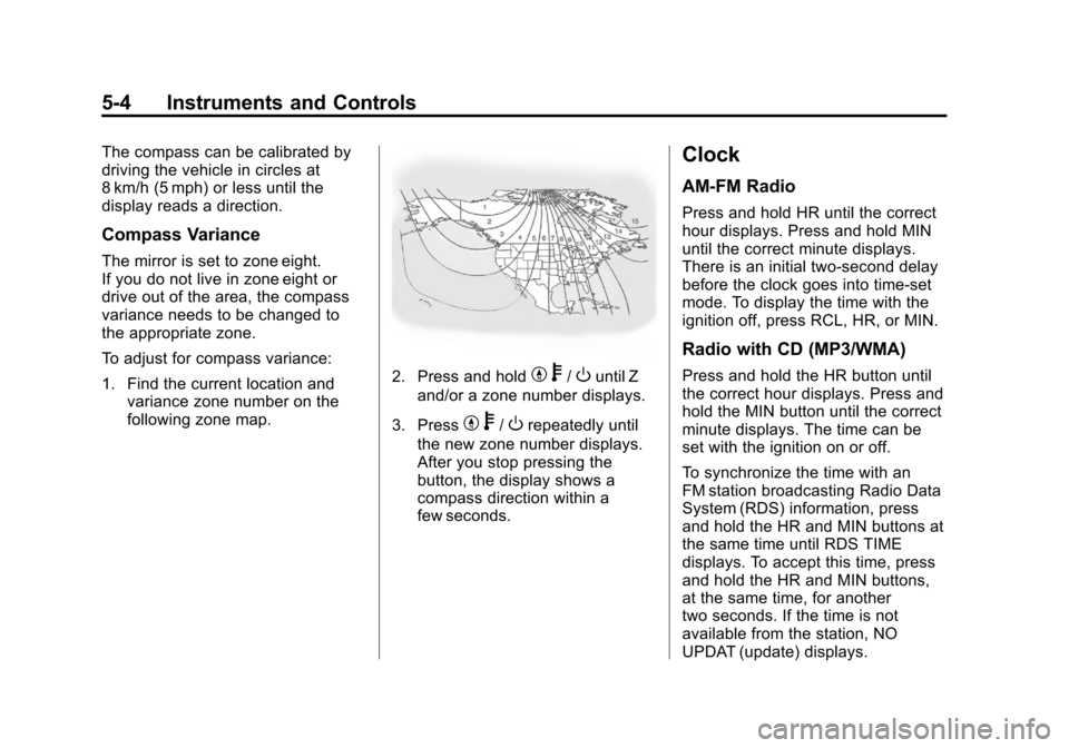 CHEVROLET COLORADO 2011 1.G Owners Manual Black plate (4,1)Chevrolet Colorado Owner Manual - 2011
5-4 Instruments and Controls
The compass can be calibrated by
driving the vehicle in circles at
8 km/h (5 mph) or less until the
display reads a