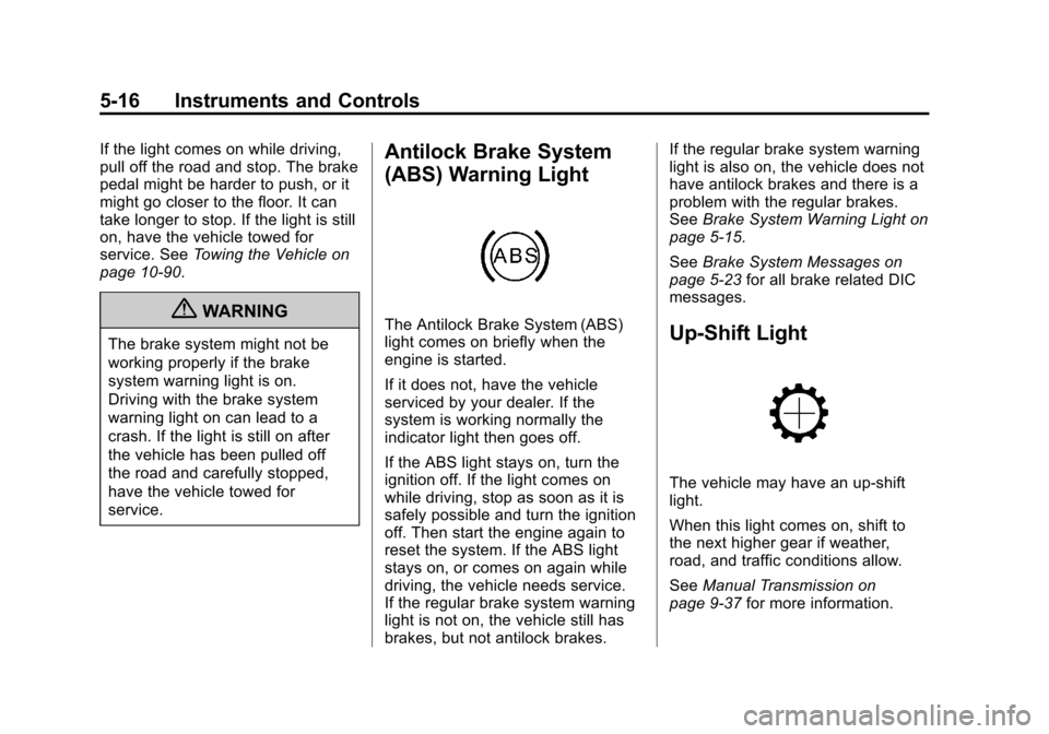 CHEVROLET COLORADO 2011 1.G Owners Manual Black plate (16,1)Chevrolet Colorado Owner Manual - 2011
5-16 Instruments and Controls
If the light comes on while driving,
pull off the road and stop. The brake
pedal might be harder to push, or it
m