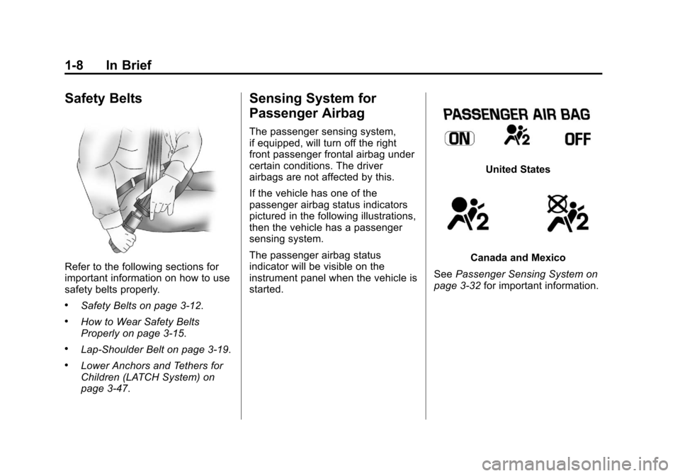 CHEVROLET COLORADO 2011 1.G User Guide Black plate (8,1)Chevrolet Colorado Owner Manual - 2011
1-8 In Brief
Safety Belts
Refer to the following sections for
important information on how to use
safety belts properly.
.Safety Belts on page 3