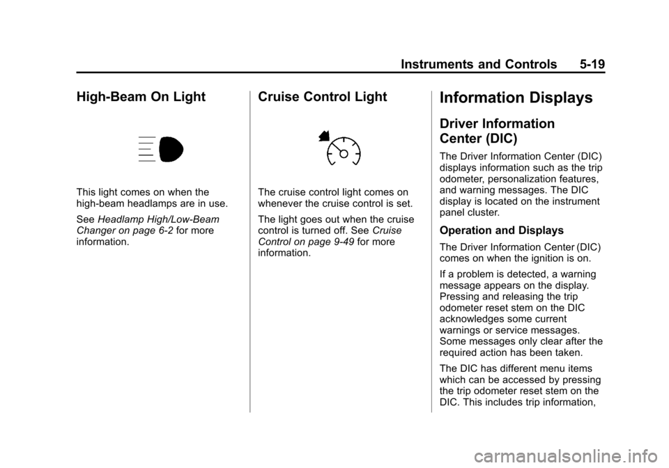 CHEVROLET COLORADO 2011 1.G Owners Manual Black plate (19,1)Chevrolet Colorado Owner Manual - 2011
Instruments and Controls 5-19
High-Beam On Light
This light comes on when the
high-beam headlamps are in use.
SeeHeadlamp High/Low-Beam
Changer
