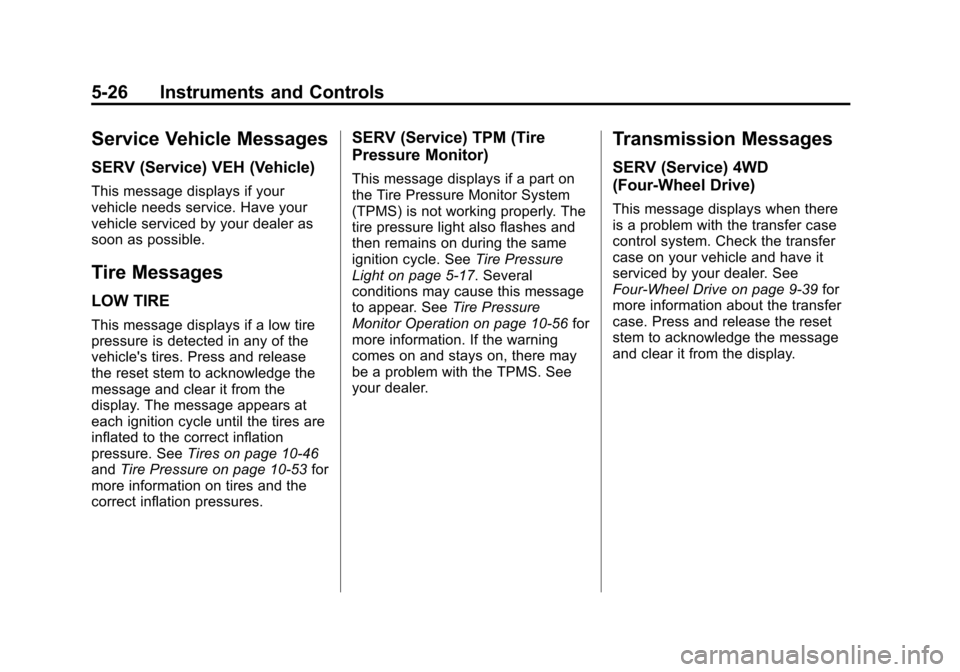 CHEVROLET COLORADO 2011 1.G Owners Manual Black plate (26,1)Chevrolet Colorado Owner Manual - 2011
5-26 Instruments and Controls
Service Vehicle Messages
SERV (Service) VEH (Vehicle)
This message displays if your
vehicle needs service. Have y
