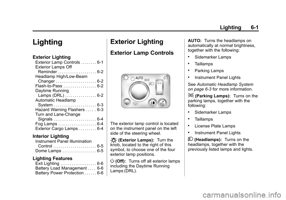 CHEVROLET COLORADO 2011 1.G Owners Manual Black plate (1,1)Chevrolet Colorado Owner Manual - 2011
Lighting 6-1
Lighting
Exterior Lighting
Exterior Lamp Controls . . . . . . . . 6-1
Exterior Lamps OffReminder . . . . . . . . . . . . . . . . . CHEVROLET COLORADO 2011 1.G Owners Manual Black plate (1,1)Chevrolet Colorado Owner Manual - 2011
Lighting 6-1
Lighting
Exterior Lighting
Exterior Lamp Controls . . . . . . . . 6-1
Exterior Lamps OffReminder . . . . . . . . . . . . . . . . .