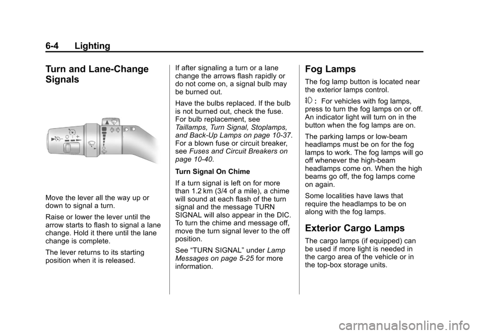 CHEVROLET COLORADO 2011 1.G User Guide Black plate (4,1)Chevrolet Colorado Owner Manual - 2011
6-4 Lighting
Turn and Lane-Change
Signals
Move the lever all the way up or
down to signal a turn.
Raise or lower the lever until the
arrow start