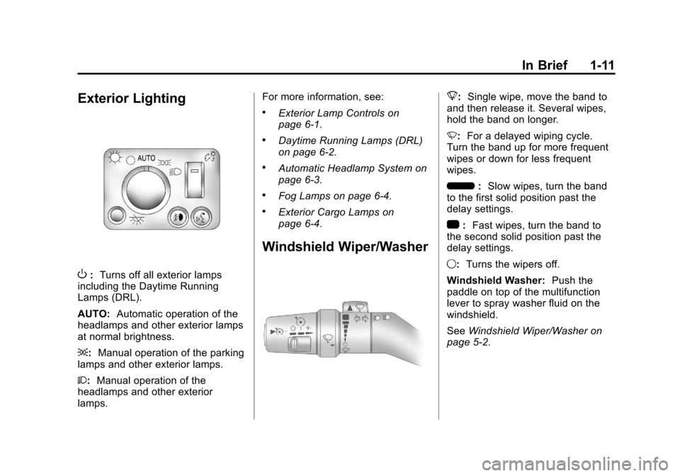 CHEVROLET COLORADO 2011 1.G User Guide Black plate (11,1)Chevrolet Colorado Owner Manual - 2011
In Brief 1-11
Exterior Lighting
O:Turns off all exterior lamps
including the Daytime Running
Lamps (DRL).
AUTO: Automatic operation of the
head