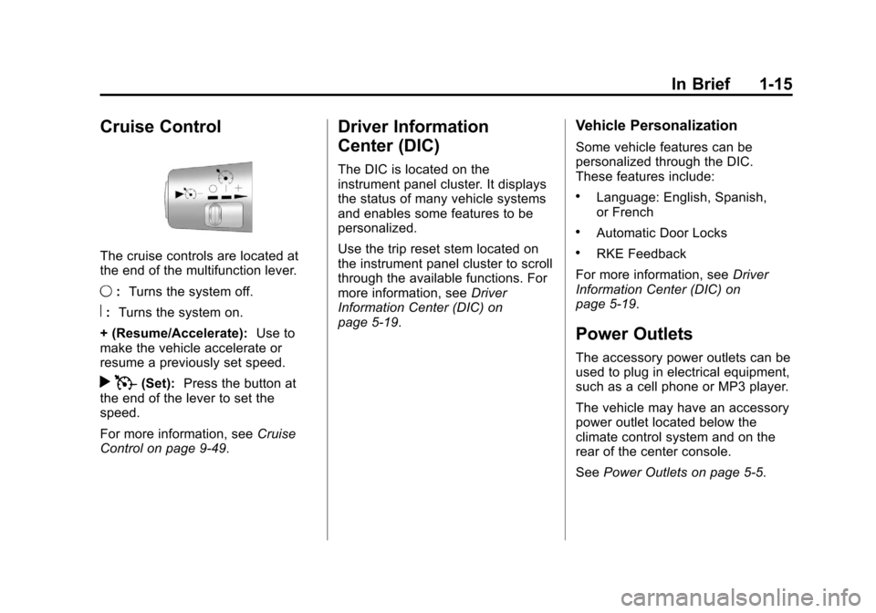 CHEVROLET COLORADO 2011 1.G Owners Manual Black plate (15,1)Chevrolet Colorado Owner Manual - 2011
In Brief 1-15
Cruise Control
The cruise controls are located at
the end of the multifunction lever.
9:Turns the system off.
R:Turns the system 
