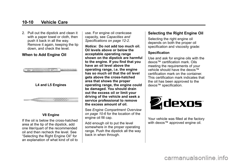 CHEVROLET COLORADO 2011 1.G Owners Manual Black plate (10,1)Chevrolet Colorado Owner Manual - 2011
10-10 Vehicle Care
2. Pull out the dipstick and clean itwith a paper towel or cloth, then
push it back in all the way.
Remove it again, keeping