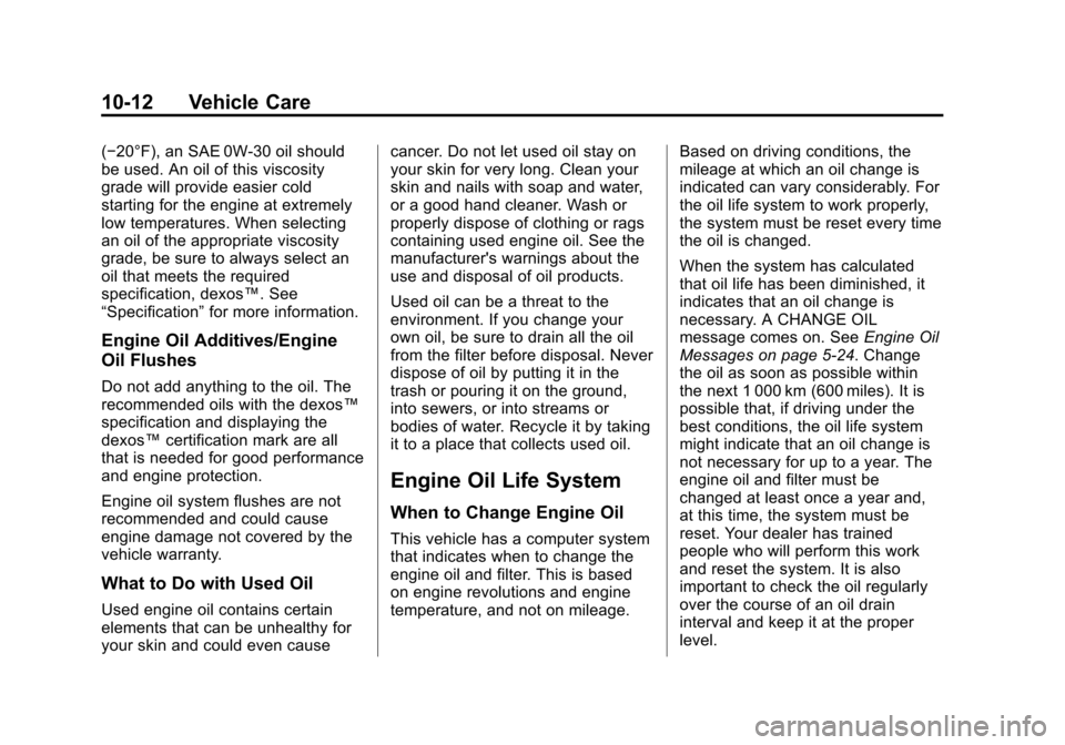 CHEVROLET COLORADO 2011 1.G Owners Manual Black plate (12,1)Chevrolet Colorado Owner Manual - 2011
10-12 Vehicle Care
(−20°F), an SAE 0W-30 oil should
be used. An oil of this viscosity
grade will provide easier cold
starting for the engine CHEVROLET COLORADO 2011 1.G Owners Manual Black plate (12,1)Chevrolet Colorado Owner Manual - 2011
10-12 Vehicle Care
(−20°F), an SAE 0W-30 oil should
be used. An oil of this viscosity
grade will provide easier cold
starting for the engine
