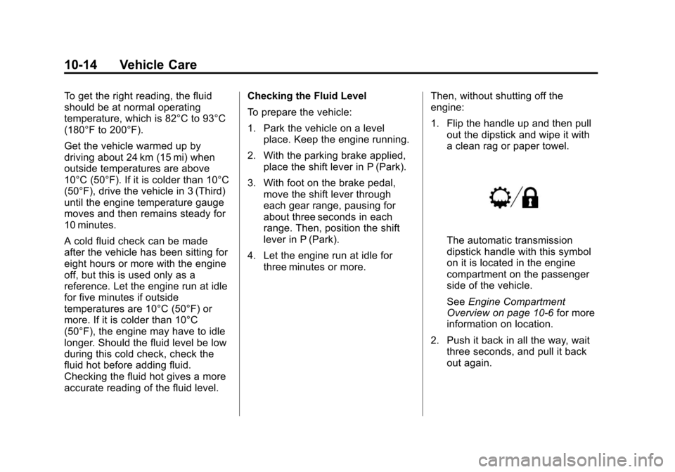 CHEVROLET COLORADO 2011 1.G Owners Manual Black plate (14,1)Chevrolet Colorado Owner Manual - 2011
10-14 Vehicle Care
To get the right reading, the fluid
should be at normal operating
temperature, which is 82°C to 93°C
(180°F to 200°F).
G